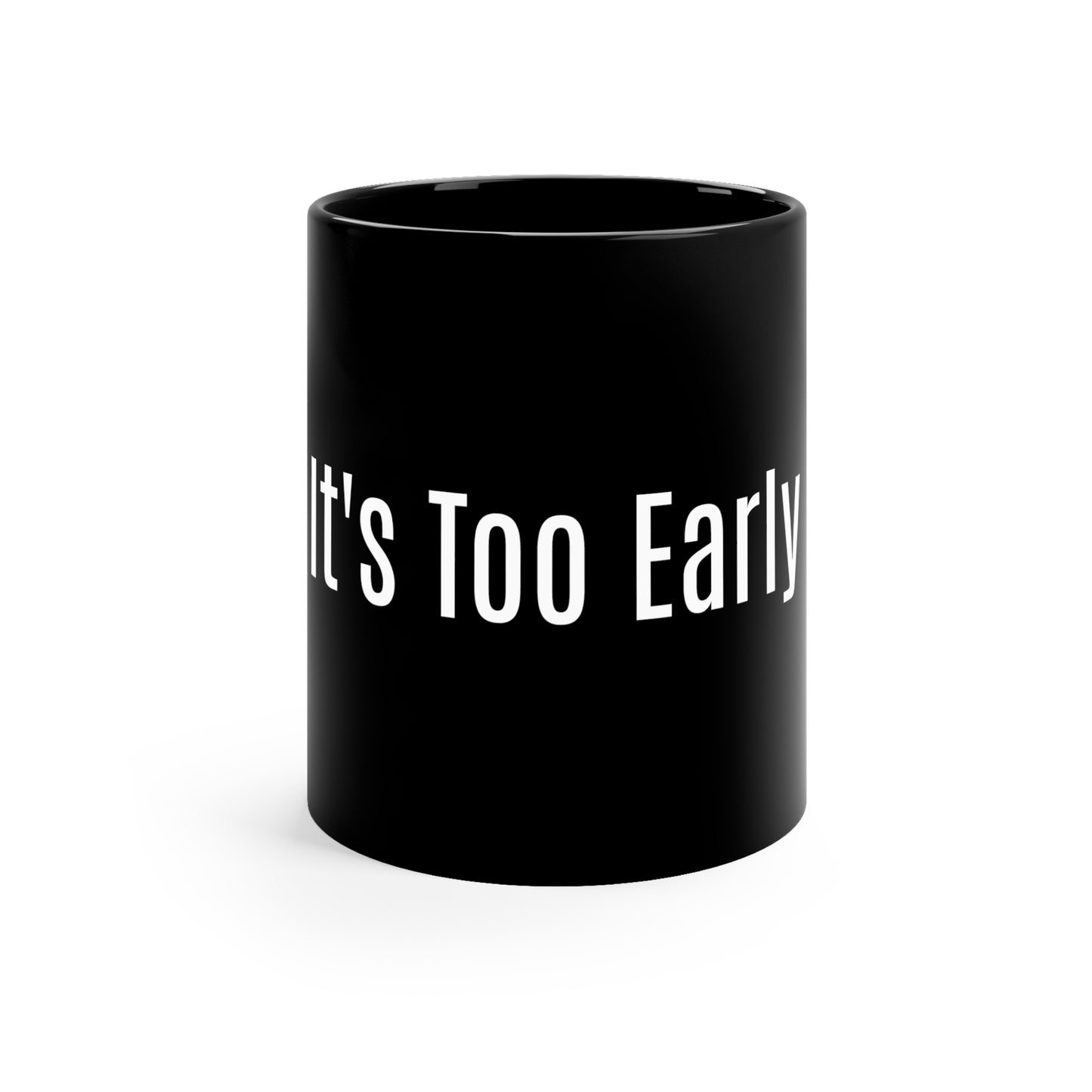 A Word- It's Too Early- 11oz Black Mug